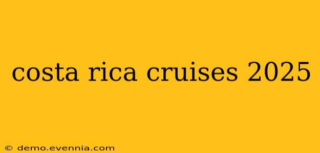 costa rica cruises 2025