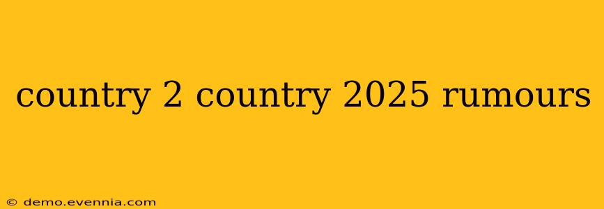 country 2 country 2025 rumours