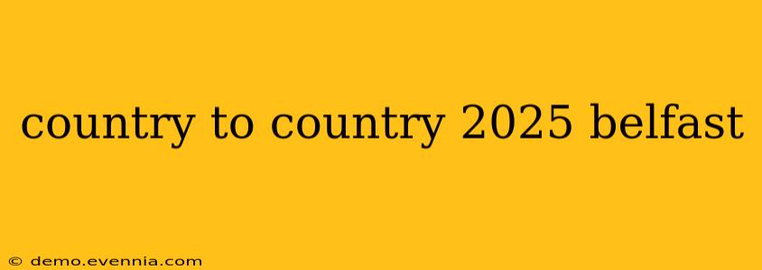 country to country 2025 belfast