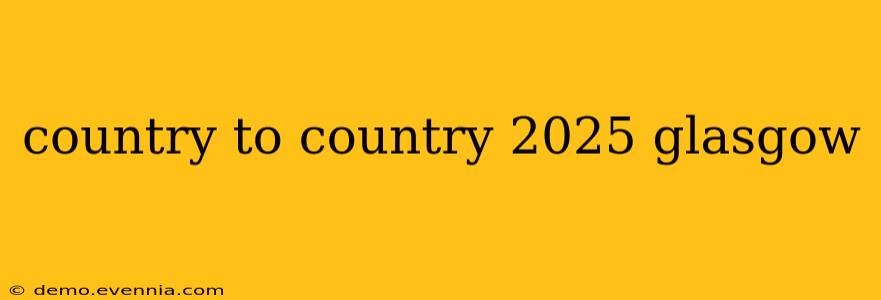 country to country 2025 glasgow