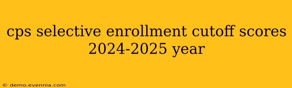 cps selective enrollment cutoff scores 2024-2025 year