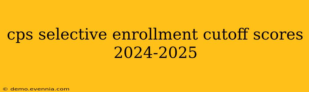 cps selective enrollment cutoff scores 2024-2025