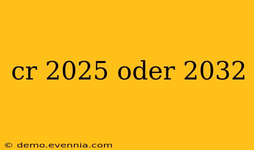 cr 2025 oder 2032