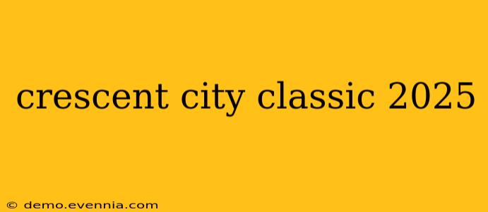 crescent city classic 2025