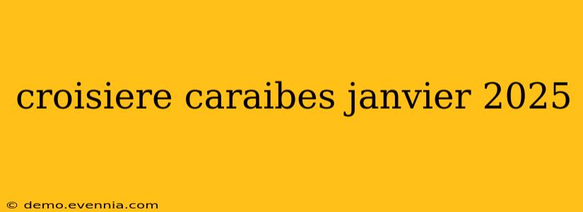 croisiere caraibes janvier 2025