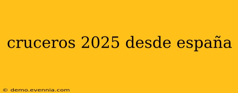 cruceros 2025 desde españa