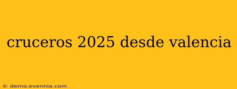 cruceros 2025 desde valencia