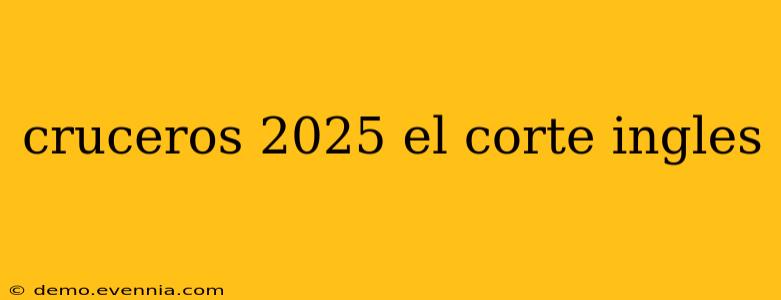 cruceros 2025 el corte ingles