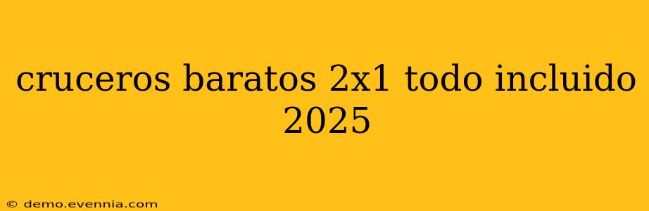 cruceros baratos 2x1 todo incluido 2025