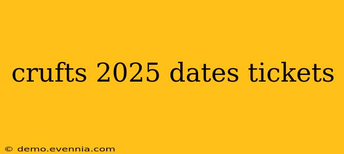 crufts 2025 dates tickets