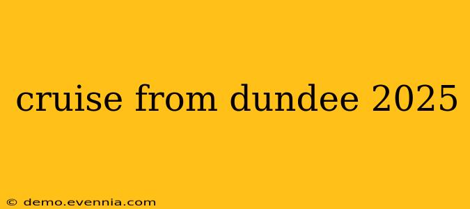 cruise from dundee 2025