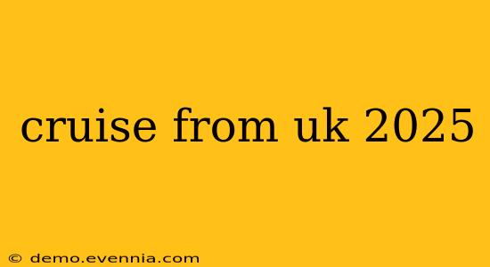 cruise from uk 2025