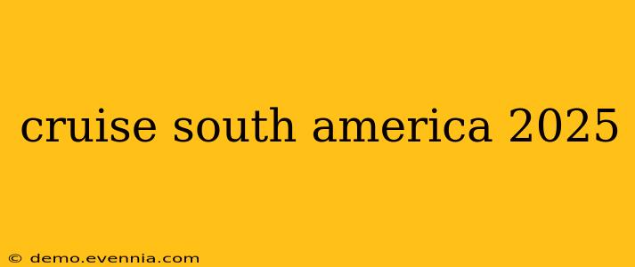 cruise south america 2025