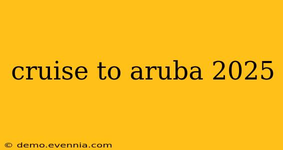 cruise to aruba 2025