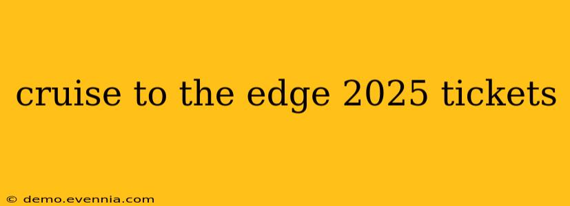 cruise to the edge 2025 tickets