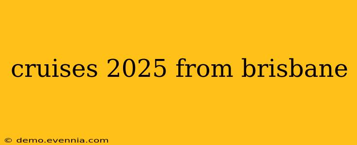 cruises 2025 from brisbane