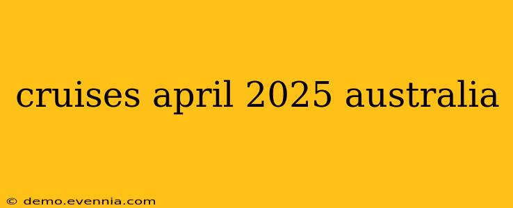 cruises april 2025 australia