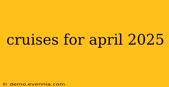 cruises for april 2025