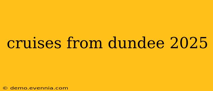 cruises from dundee 2025