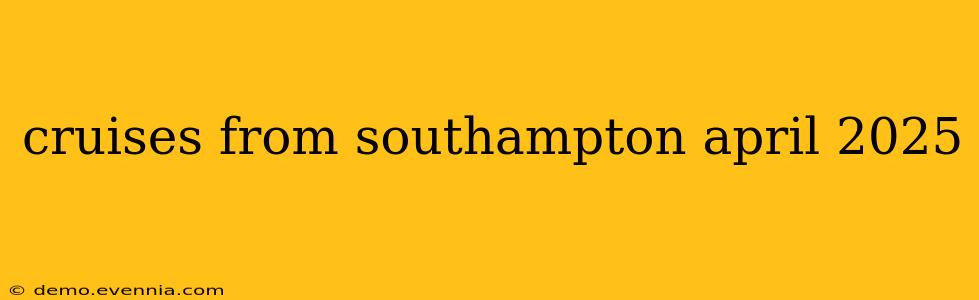 cruises from southampton april 2025