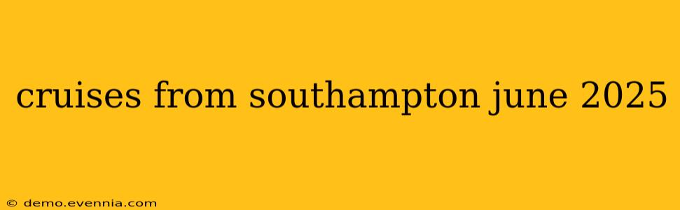 cruises from southampton june 2025