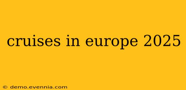 cruises in europe 2025