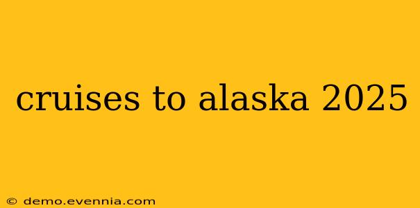 cruises to alaska 2025