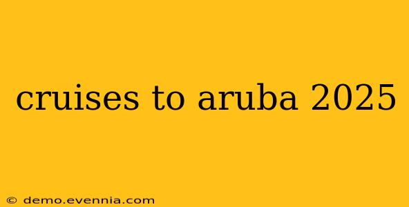 cruises to aruba 2025