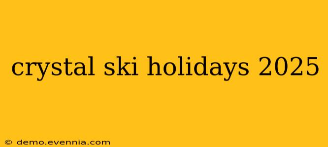 crystal ski holidays 2025