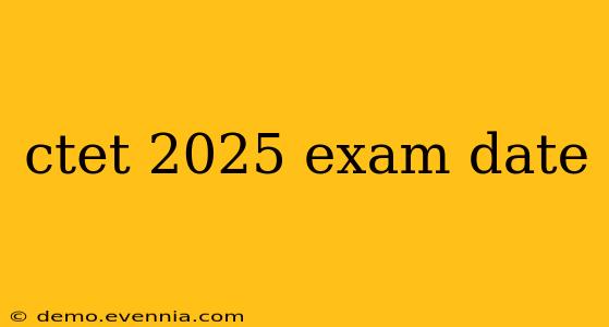 ctet 2025 exam date