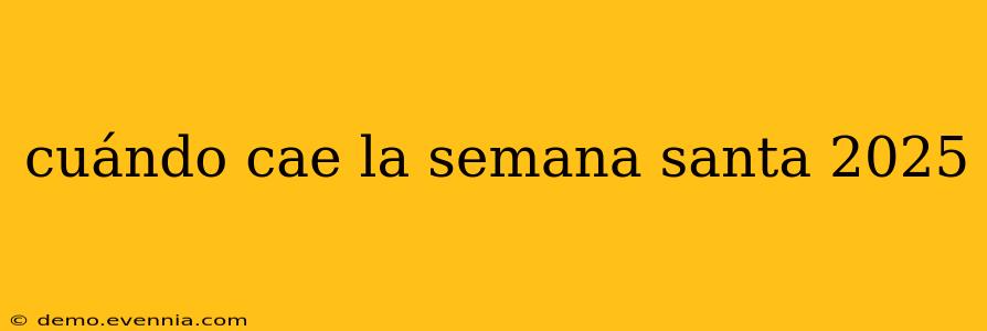 cuándo cae la semana santa 2025