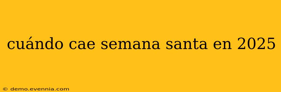 cuándo cae semana santa en 2025