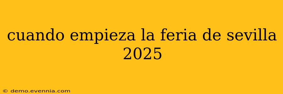 cuando empieza la feria de sevilla 2025