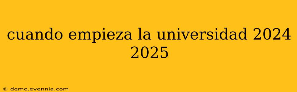 cuando empieza la universidad 2024 2025