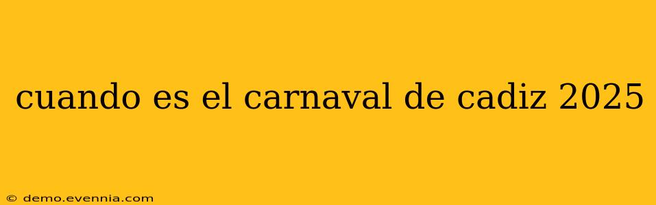 cuando es el carnaval de cadiz 2025