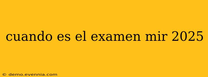 cuando es el examen mir 2025