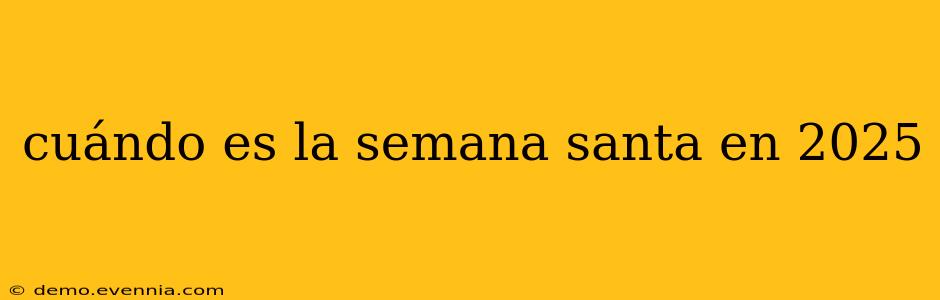 cuándo es la semana santa en 2025