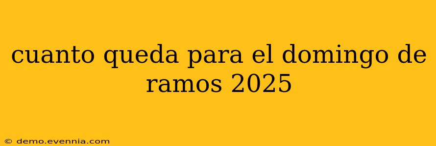 cuanto queda para el domingo de ramos 2025