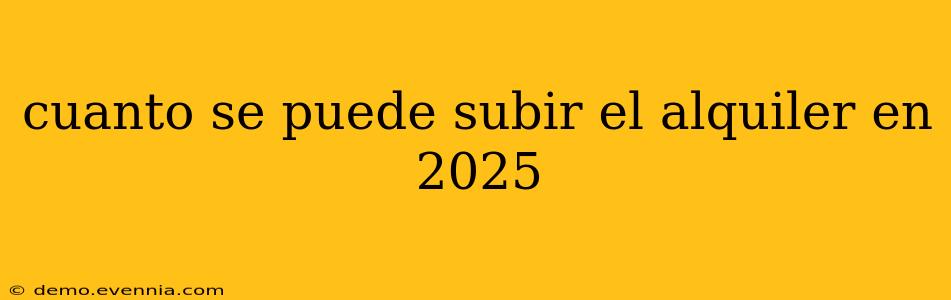 cuanto se puede subir el alquiler en 2025