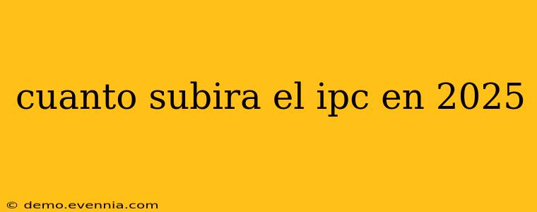 cuanto subira el ipc en 2025