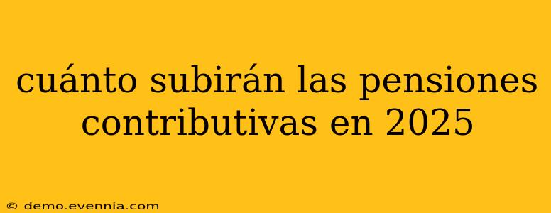 cuánto subirán las pensiones contributivas en 2025