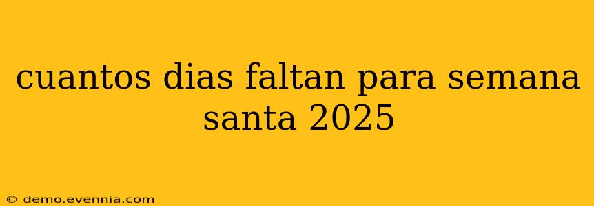 cuantos dias faltan para semana santa 2025