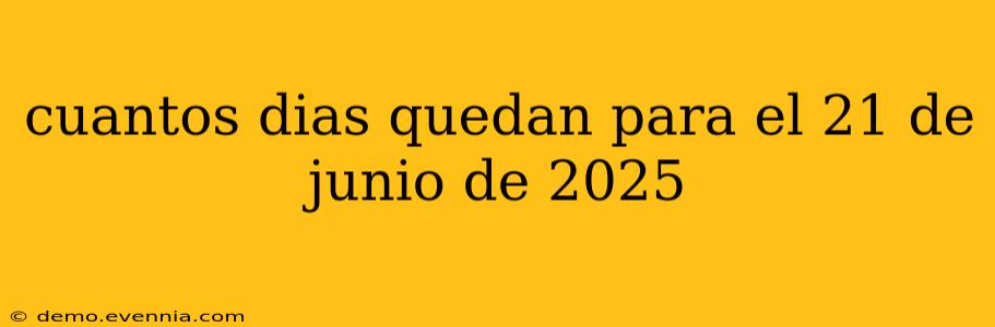 cuantos dias quedan para el 21 de junio de 2025