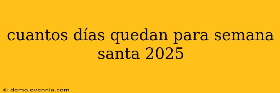 cuantos días quedan para semana santa 2025