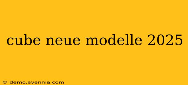 cube neue modelle 2025