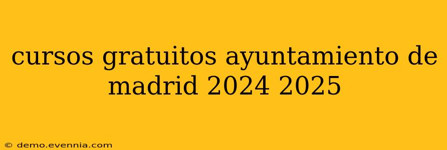 cursos gratuitos ayuntamiento de madrid 2024 2025