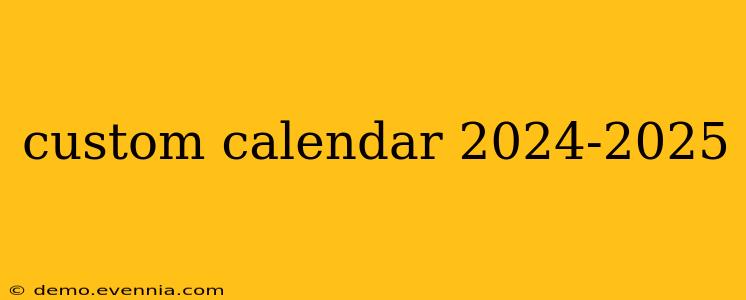 custom calendar 2024-2025