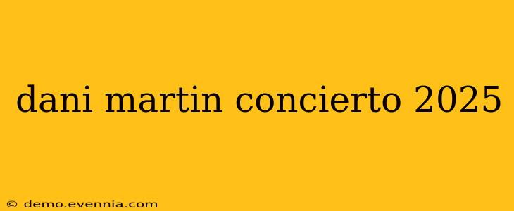 dani martin concierto 2025