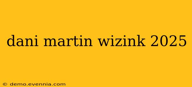 dani martin wizink 2025