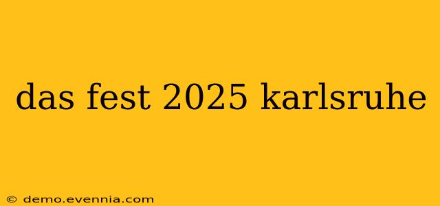 das fest 2025 karlsruhe